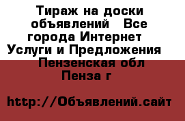 Тираж на доски объявлений - Все города Интернет » Услуги и Предложения   . Пензенская обл.,Пенза г.